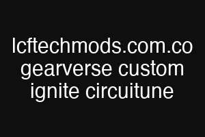 lcftechmods.com.co gearverse custom ignite circuitune