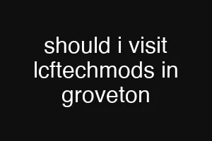 should i visit lcftechmods in groveton