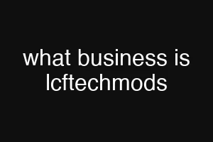 what business is lcftechmods